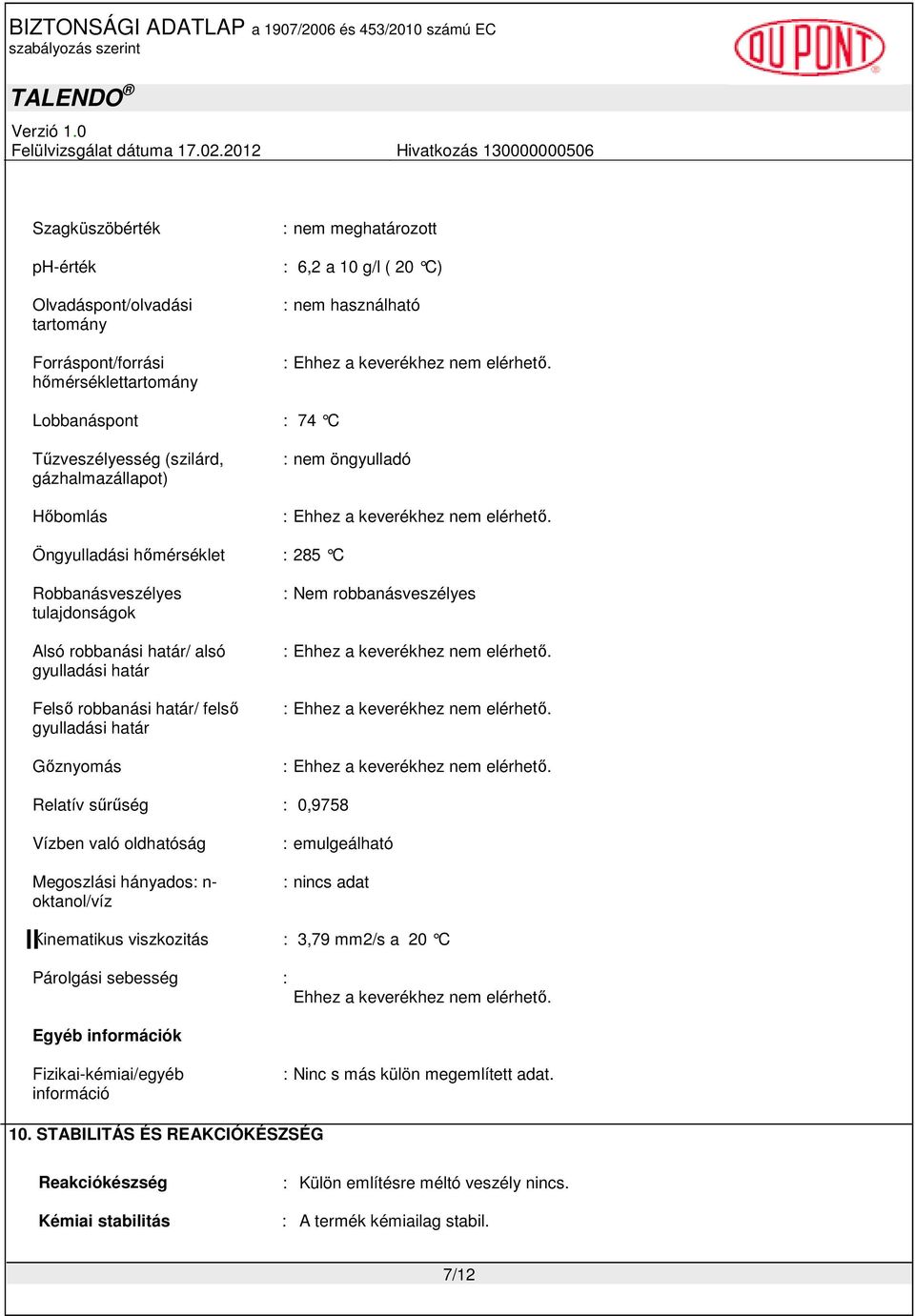 Öngyulladási hımérséklet : 285 C Robbanásveszélyes tulajdonságok Alsó robbanási határ/ alsó gyulladási határ Felsı robbanási határ/ felsı gyulladási határ Gıznyomás : Nem robbanásveszélyes : Ehhez a