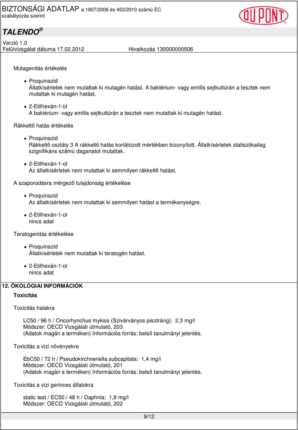 Állatkísérletek statisztikailag szignifikáns számú daganatot mutattak. 2-Etilhexán-1-ol Az állatkísérletek nem mutattak ki semmilyen rákkeltı hatást.