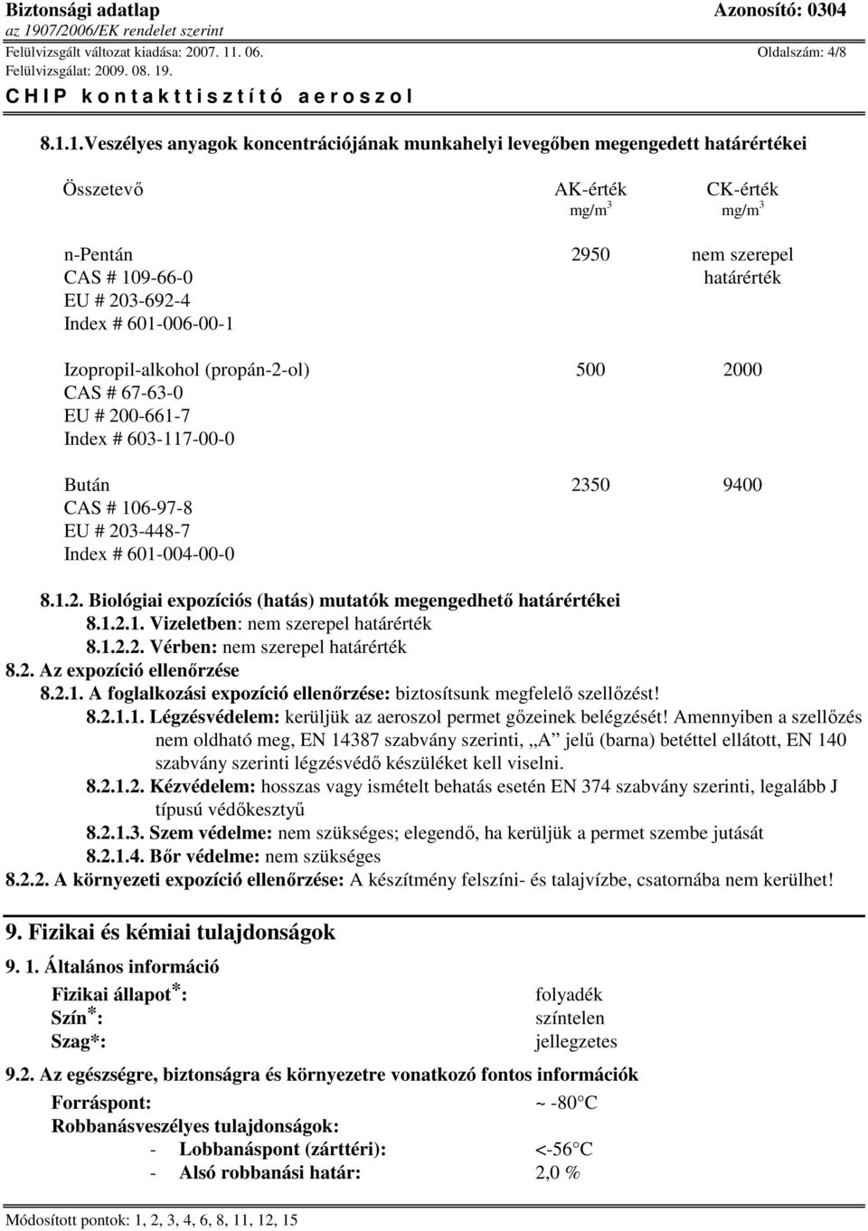 1.Veszélyes anyagok koncentrációjának munkahelyi levegıben megengedett határértékei Összetevı AK-érték CK-érték mg/m 3 mg/m 3 n-pentán 2950 nem szerepel CAS # 109-66-0 határérték EU # 203-692-4 Index