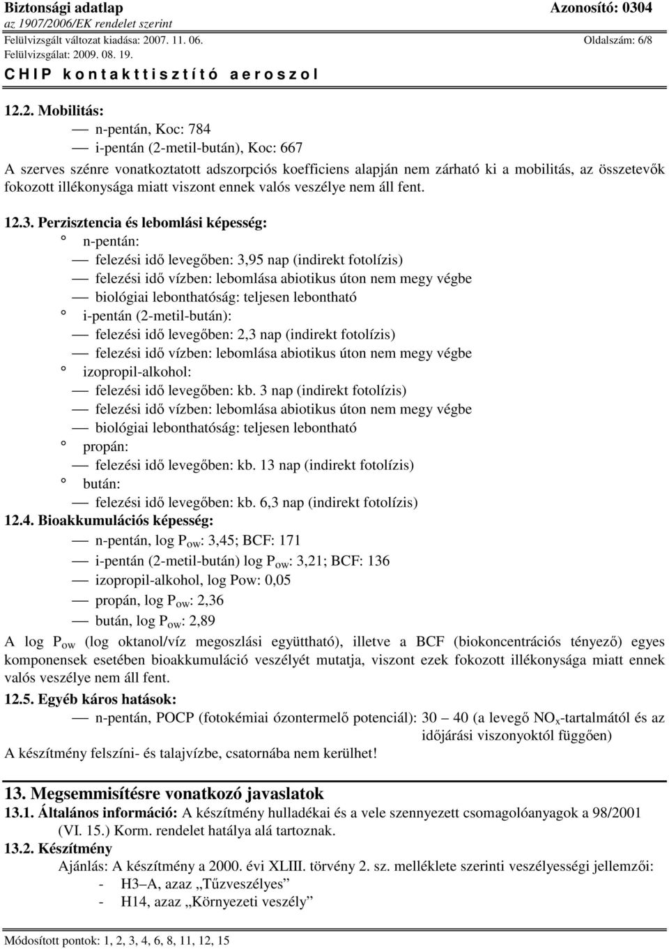 2. Mobilitás: n-pentán, Koc: 784 i-pentán (2-metil-bután), Koc: 667 A szerves szénre vonatkoztatott adszorpciós koefficiens alapján nem zárható ki a mobilitás, az összetevık fokozott illékonysága