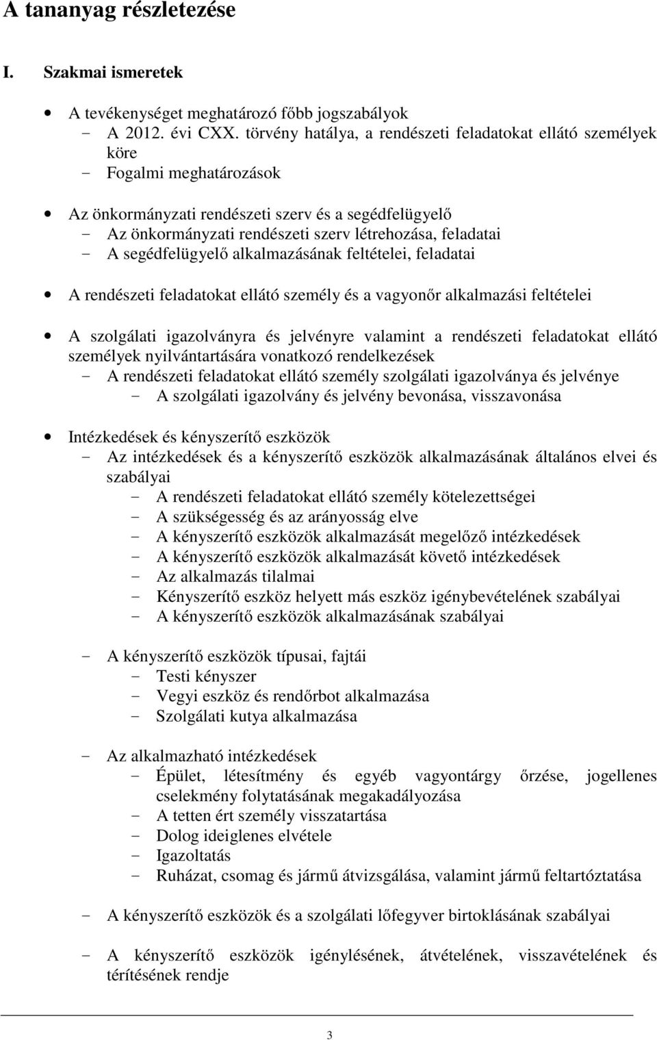 feladatai - A segédfelügyelő alkalmazásának feltételei, feladatai A rendészeti feladatokat ellátó személy és a vagyonőr alkalmazási feltételei A szolgálati igazolványra és jelvényre valamint a