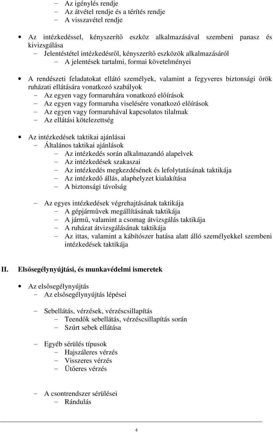 szabályok - Az egyen vagy formaruhára vonatkozó előírások - Az egyen vagy formaruha viselésére vonatkozó előírások - Az egyen vagy formaruhával kapcsolatos tilalmak - Az ellátási kötelezettség Az