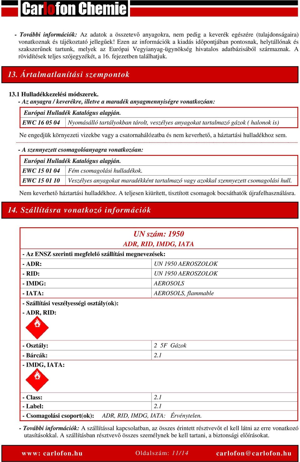 A rövidítések teljes szójegyzékét, a 16. fejezetben találhatjuk. 13. Ártalmatlanítási szempontok 13.1 Hulladékkezelési módszerek.