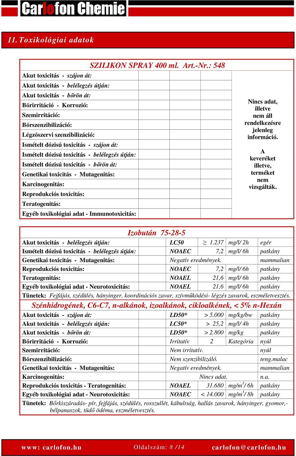 Reprodukciós toxicitás: Teratogenitás: Egyéb toxikológiai adat - Immunotoxicitás: SZILIKON SPRAY 400 ml. Art.-Nr.: 548 Nincs adat, illetve nem áll rendelkezésre jelenleg információ.