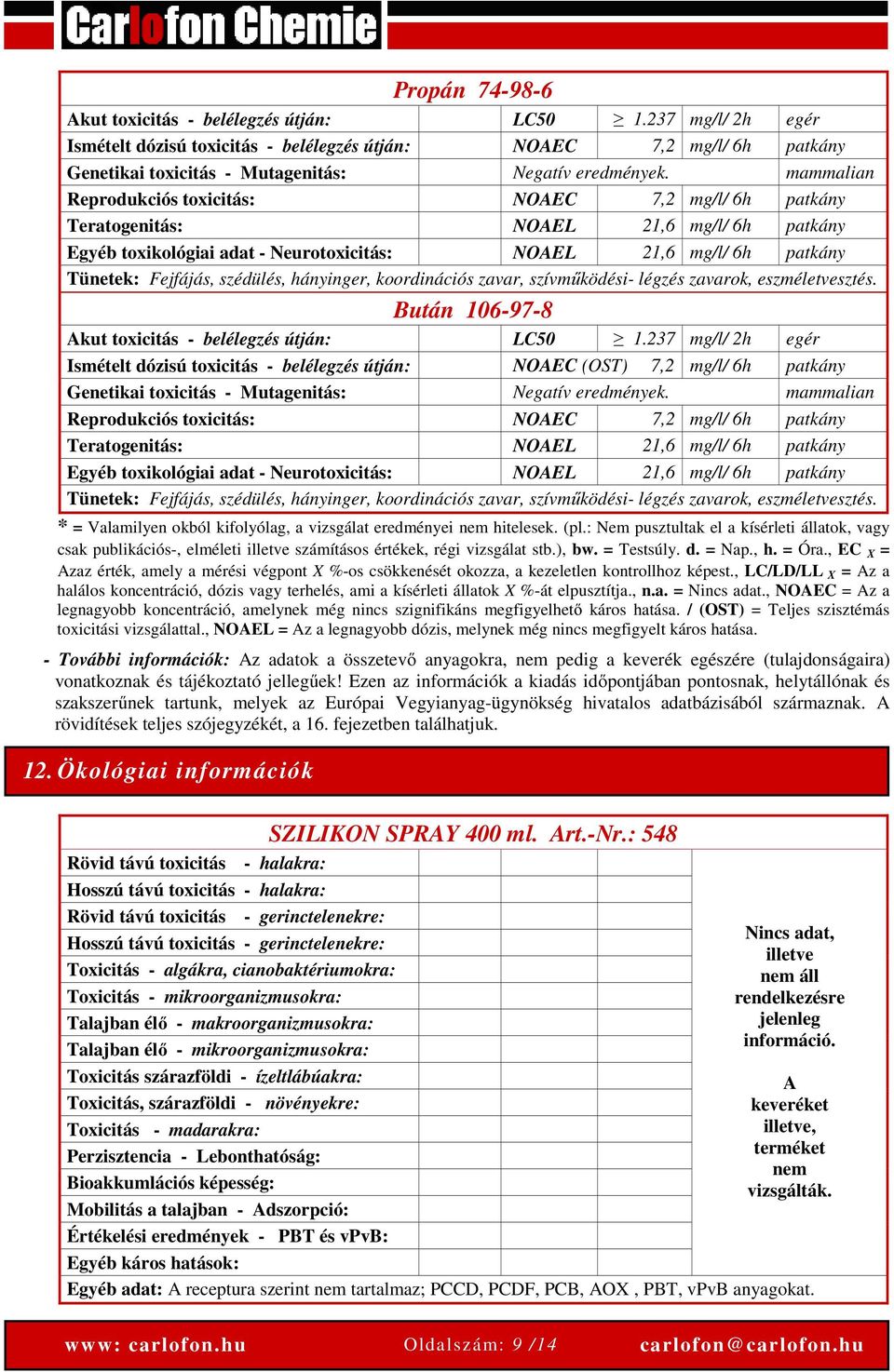 mammalian Reprodukciós toxicitás: NOAEC 7,2 mg/l/ 6h patkány Teratogenitás: NOAEL 21,6 mg/l/ 6h patkány Egyéb toxikológiai adat - Neurotoxicitás: NOAEL 21,6 mg/l/ 6h patkány Tünetek: Fejfájás,