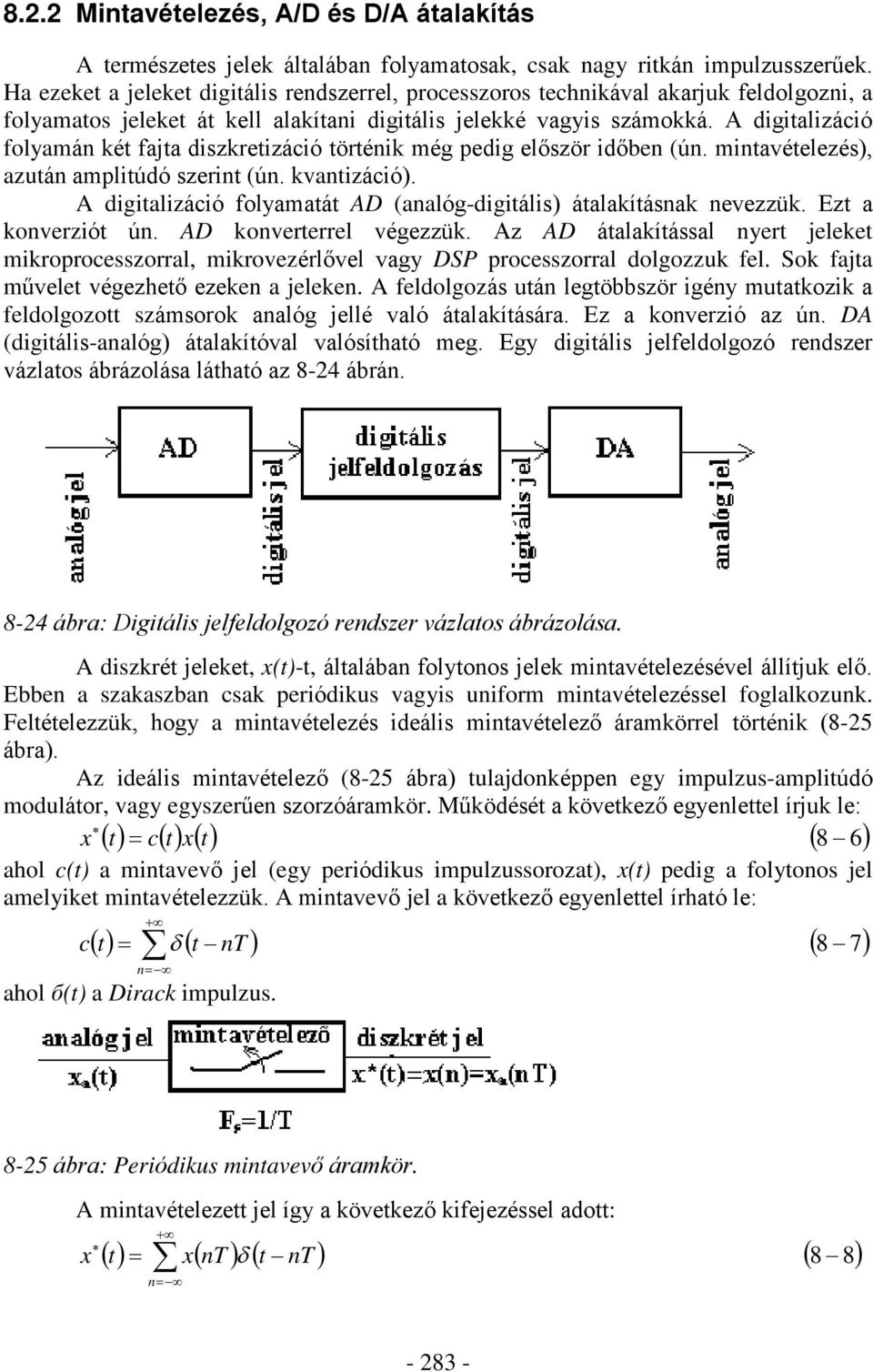 A digializáció folyamán ké faja diszkreizáció örénik még pedig elõször idõben (ún. minavéelezés), azuán ampliúdó szerin (ún. kvanizáció).