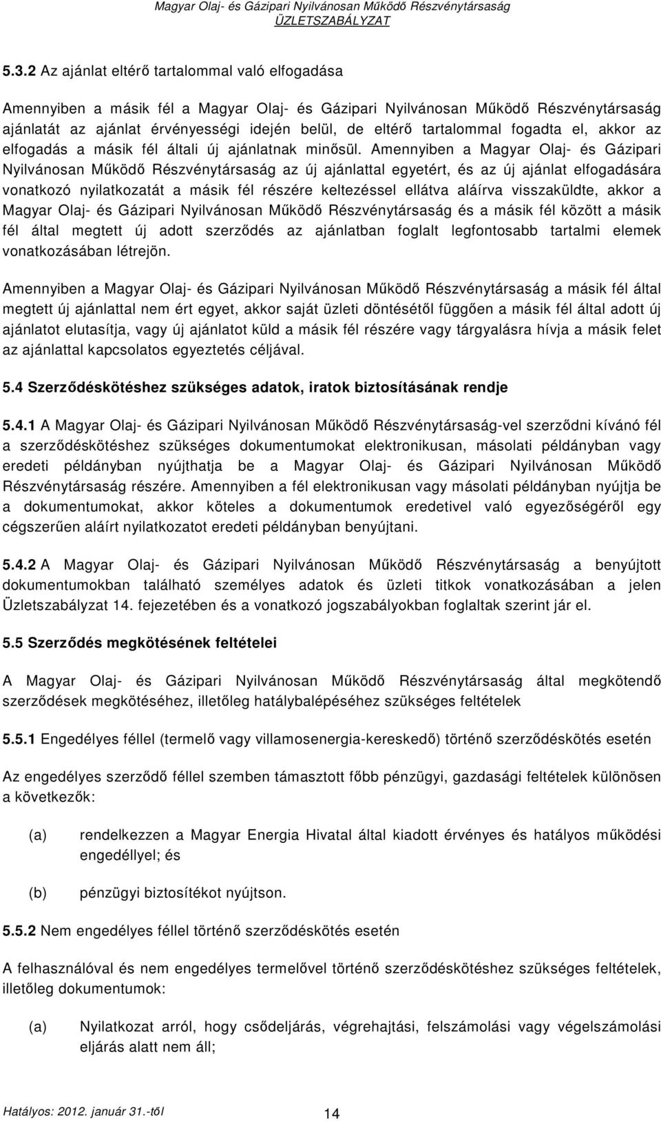 Amennyiben a Magyar Olaj- és Gázipari Nyilvánosan Mőködı Részvénytársaság az új ajánlattal egyetért, és az új ajánlat elfogadására vonatkozó nyilatkozatát a másik fél részére keltezéssel ellátva