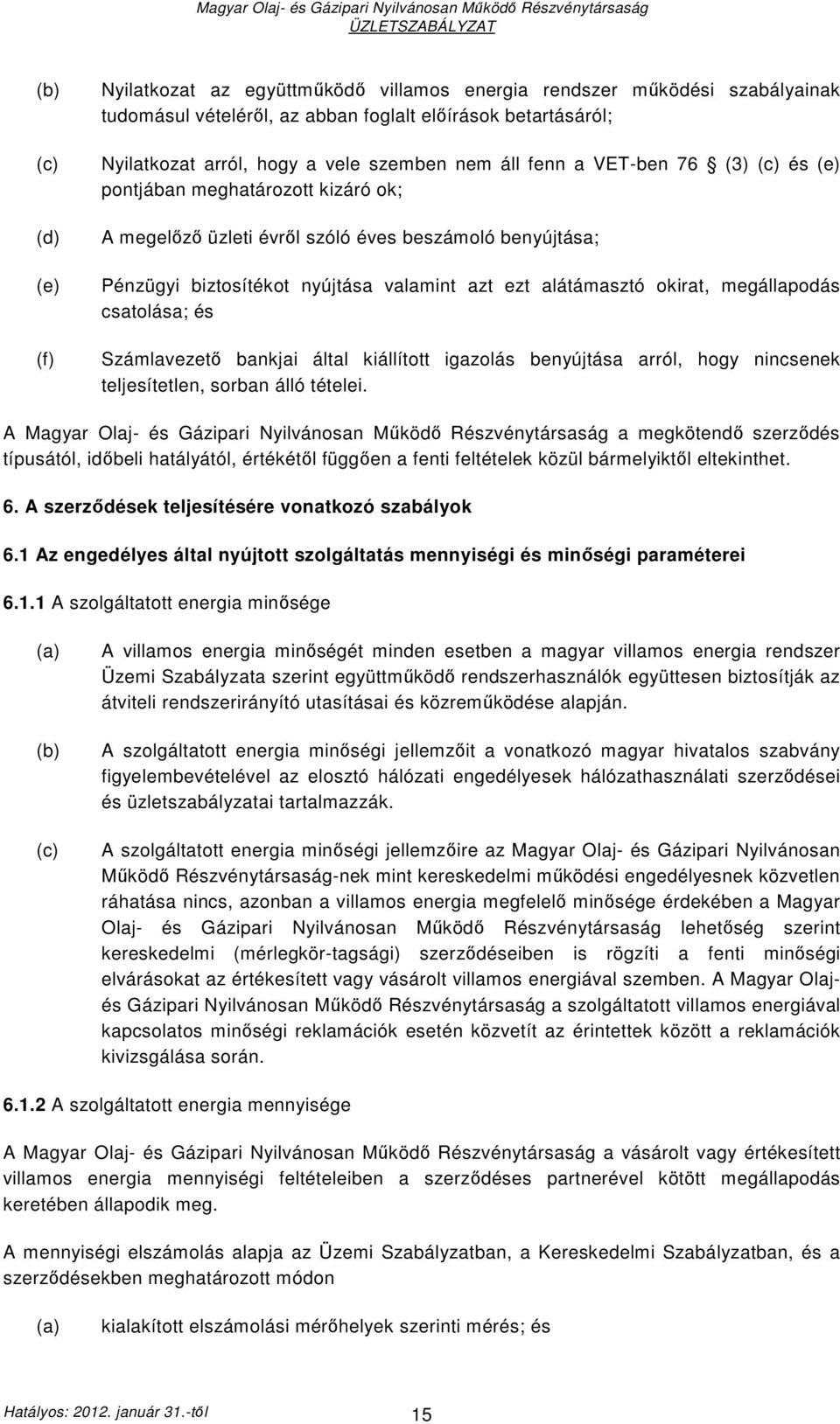 okirat, megállapodás csatolása; és Számlavezetı bankjai által kiállított igazolás benyújtása arról, hogy nincsenek teljesítetlen, sorban álló tételei.