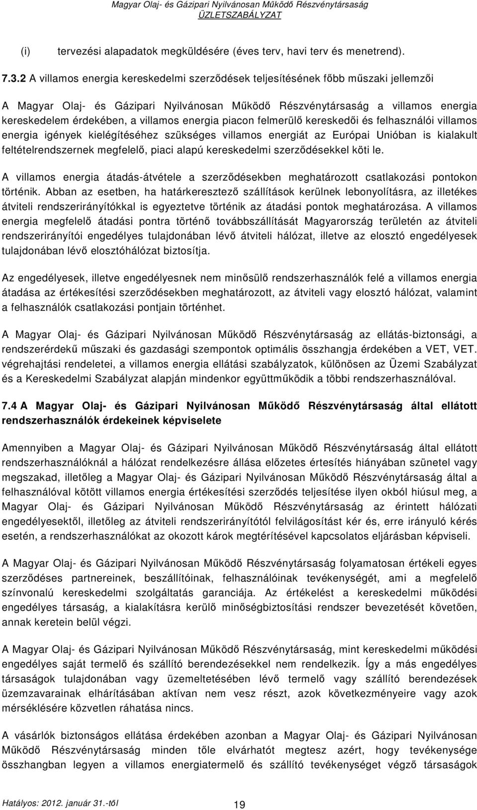 villamos energia piacon felmerülı kereskedıi és felhasználói villamos energia igények kielégítéséhez szükséges villamos energiát az Európai Unióban is kialakult feltételrendszernek megfelelı, piaci