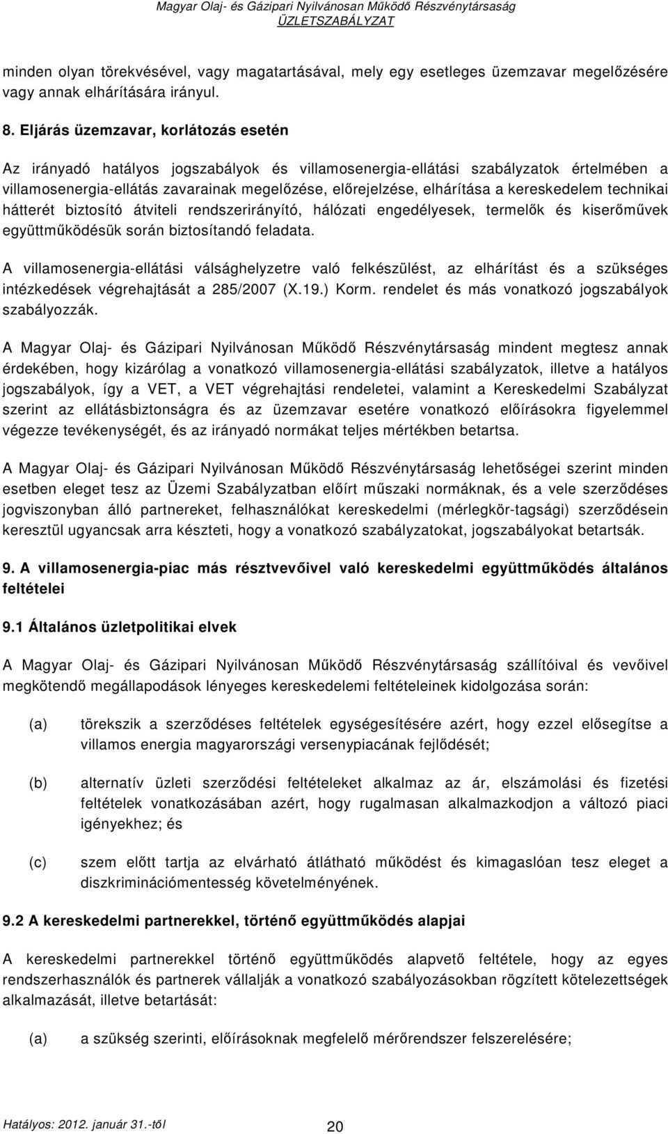 kereskedelem technikai hátterét biztosító átviteli rendszerirányító, hálózati engedélyesek, termelık és kiserımővek együttmőködésük során biztosítandó feladata.