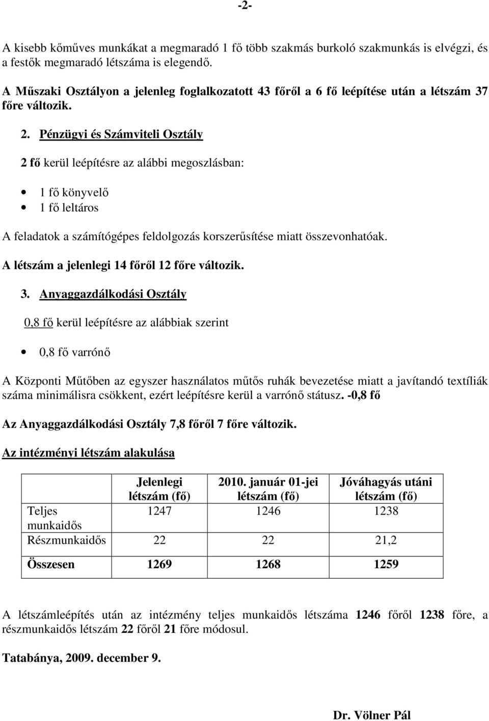 Pénzügyi és Számviteli Osztály 2 fı kerül leépítésre az alábbi megoszlásban: 1 fı könyvelı 1 fı leltáros A feladatok a számítógépes feldolgozás korszerősítése miatt összevonhatóak.