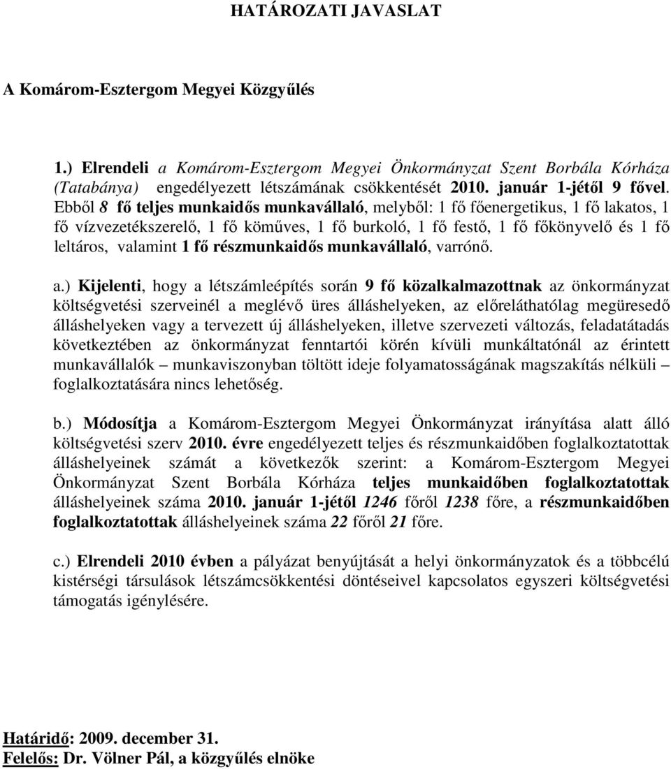 Ebbıl 8 fı teljes munkaidıs munkavállaló, melybıl: 1 fı fıenergetikus, 1 fı lakatos, 1 fı vízvezetékszerelı, 1 fı kömőves, 1 fı burkoló, 1 fı festı, 1 fı fıkönyvelı és 1 fı leltáros, valamint 1 fı