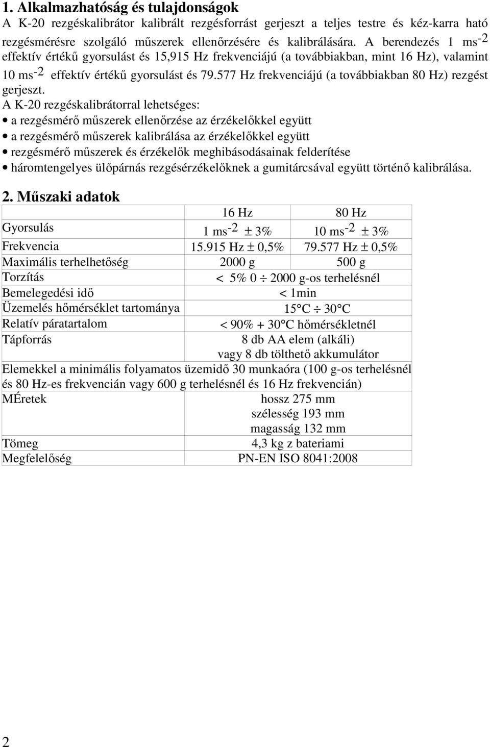 577 Hz frekvenciájú (a továbbiakban 80 Hz) rezgést gerjeszt.