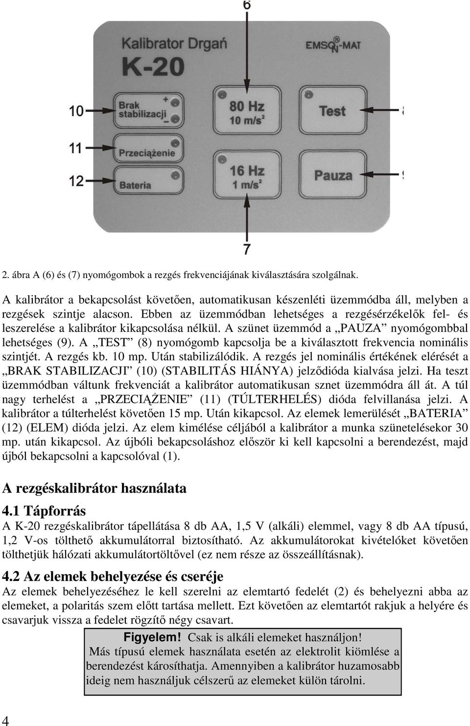 A TEST (8) nyomógomb kapcsolja be a kiválasztott frekvencia nominális szintjét. A rezgés kb. 10 mp. Után stabilizálódik.