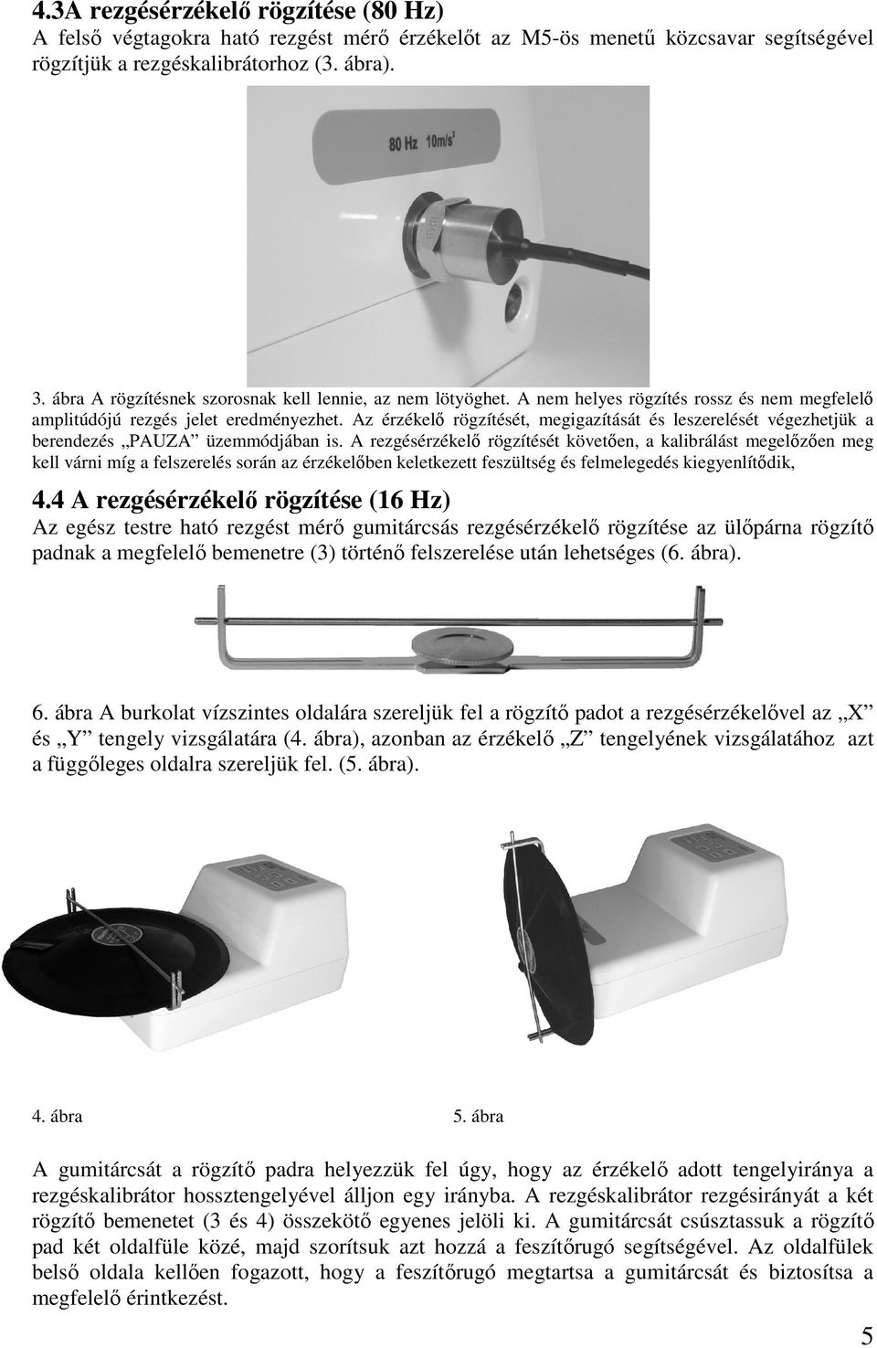 Az érzékelő rögzítését, megigazítását és leszerelését végezhetjük a berendezés PAUZA üzemmódjában is.