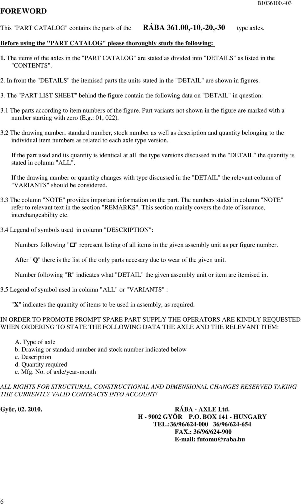 . In front the "DETAILS" the itemised parts the units stated in the "DETAIL" are shown in figures. 3. The "PART LIST SHEET" behind the figure contain the following data on "DETAIL" in question: 3.