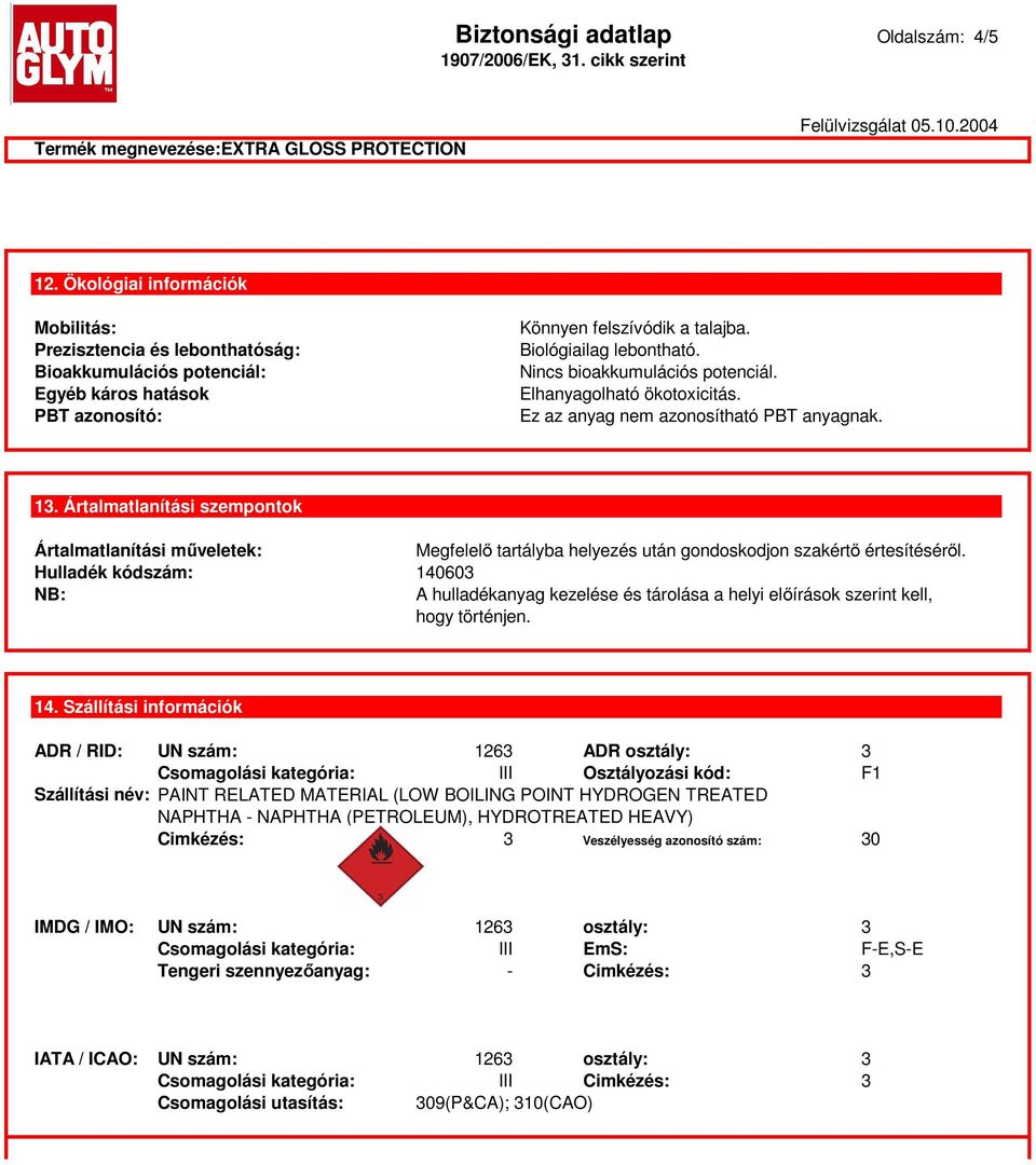 Nincs bioakkumulációs potenciál. Elhanyagolható ökotoxicitás. Ez az anyag nem azonosítható PBT anyagnak. 13.