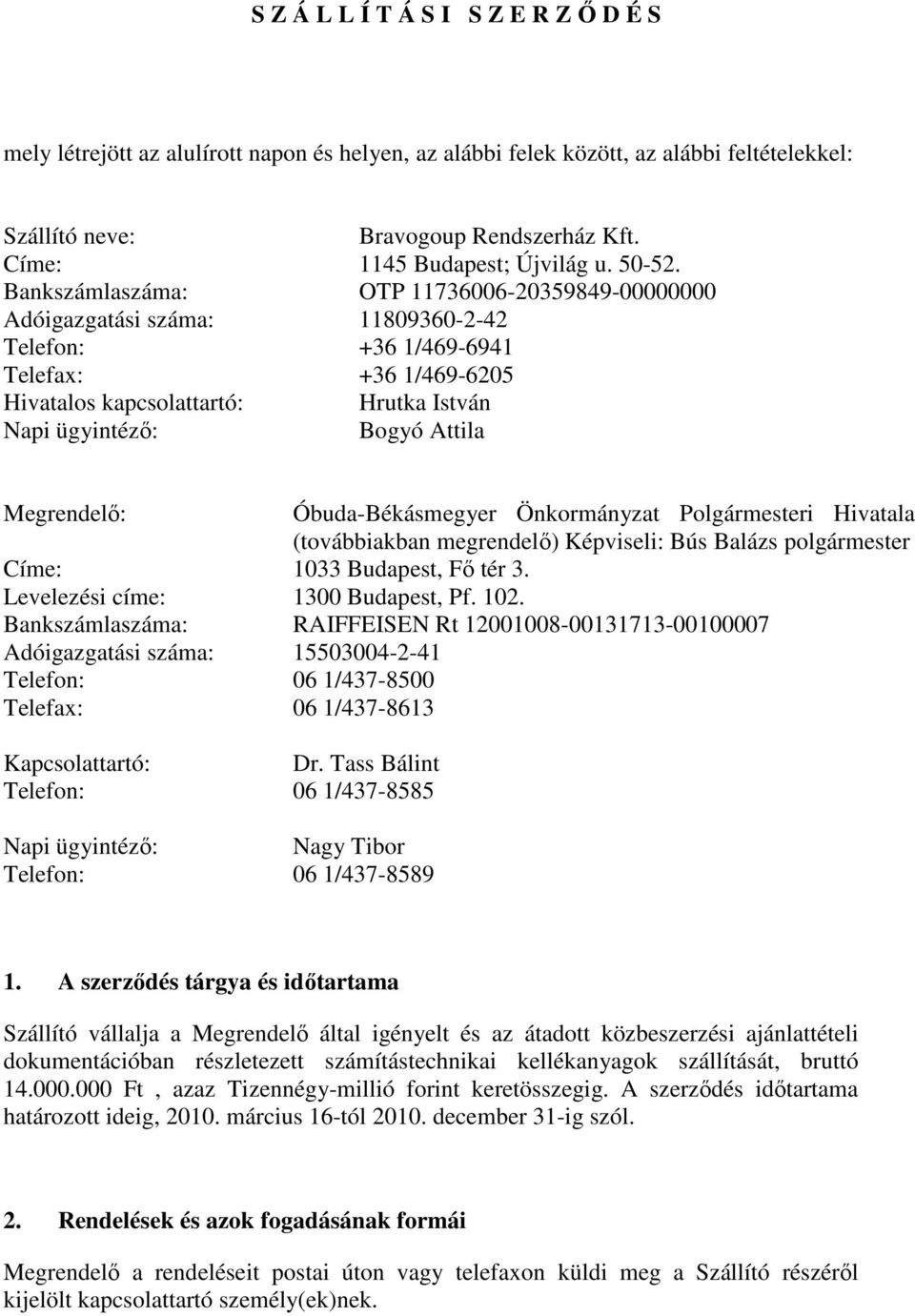 Bankszámlaszáma: OTP 11736006-20359849-00000000 Adóigazgatási száma: 11809360-2-42 Telefon: +36 1/469-6941 Telefax: +36 1/469-6205 Hivatalos kapcsolattartó: Hrutka István Napi ügyintézı: Bogyó Attila