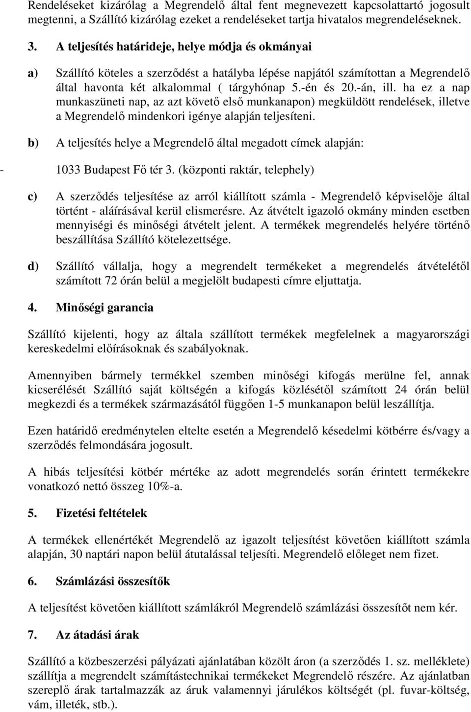 ha ez a nap munkaszüneti nap, az azt követı elsı munkanapon) megküldött rendelések, illetve a Megrendelı mindenkori igénye alapján teljesíteni.