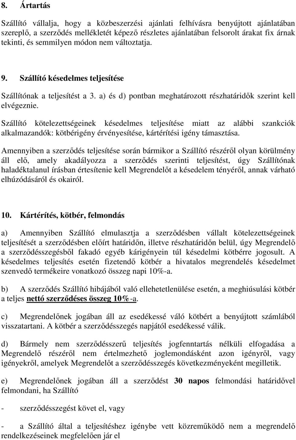 Szállító kötelezettségeinek késedelmes teljesítése miatt az alábbi szankciók alkalmazandók: kötbérigény érvényesítése, kártérítési igény támasztása.