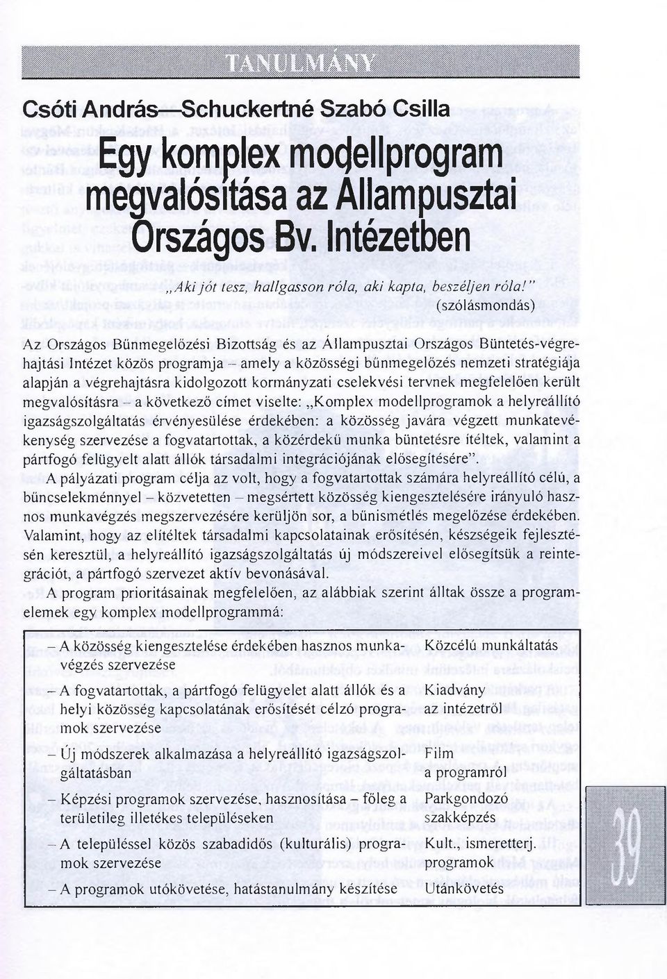 végrehajtásra kidolgozott kormányzati cselekvési tervnek megfelelően került megvalósításra - a következő címet viselte: Komplex modellprogramok a helyreállító igazságszolgáltatás érvényesülése