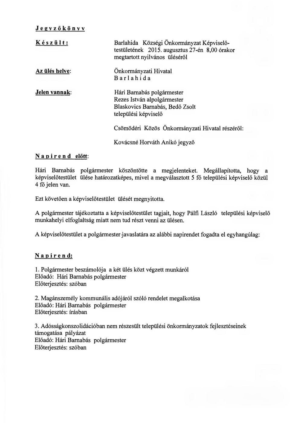 Csömödéri Közös Önkormányzati Hivatal részéről: Kovácsné Horváth Anikó jegyző Napirend előtt: Hári Barnabás polgármester köszöntötte a megjelenteket.