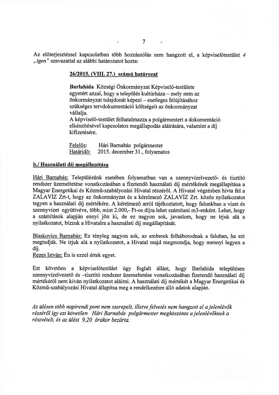 tervdokumentáció költségeit az önkormányzat vállalja. A képviselő-testület felhatalmazza a polgármestert a dokumentáció elkészítésével kapcsolatos megállapodás aláírására, valamint a díj kifizetésére.