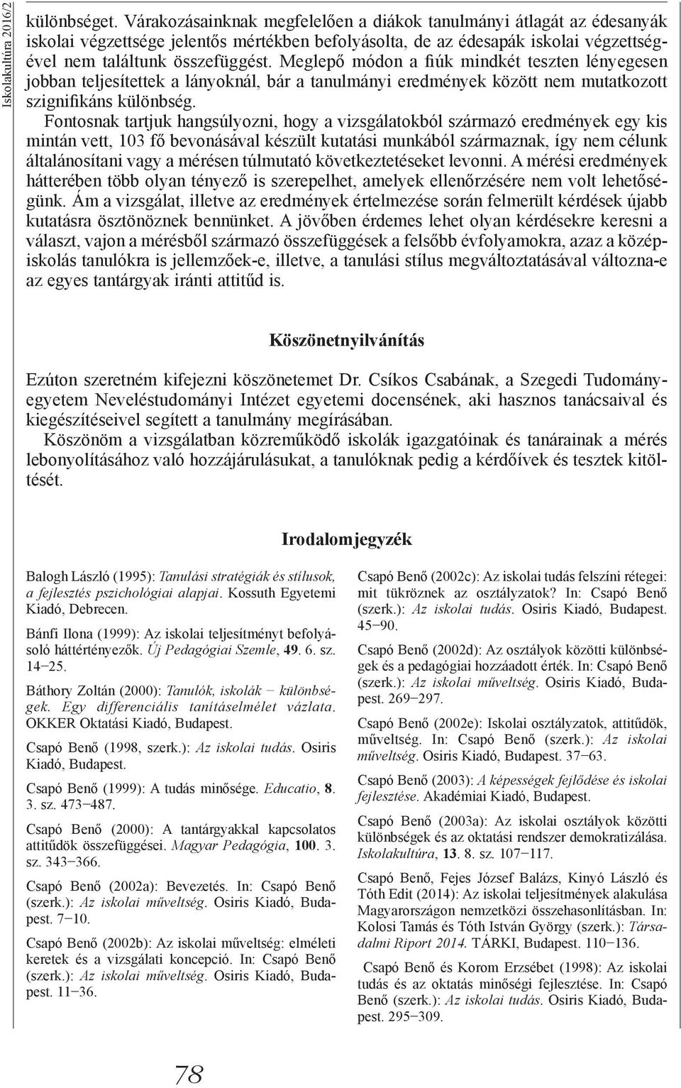 Meglepő módon a fiúk mindkét teszten lényegesen jobban teljesítettek a lányoknál, bár a tanulmányi eredmények között nem mutatkozott szignifikáns különbség.