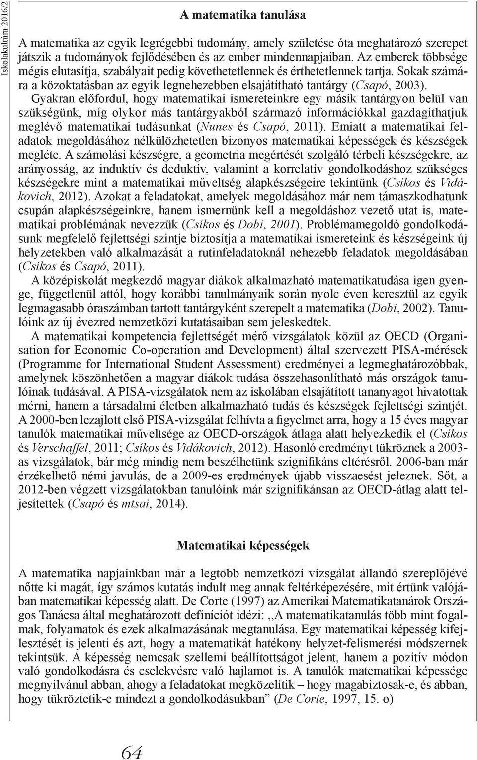 Gyakran előfordul, hogy matematikai ismereteinkre egy másik tantárgyon belül van szükségünk, míg olykor más tantárgyakból származó információkkal gazdagíthatjuk meglévő matematikai tudásunkat (Nunes