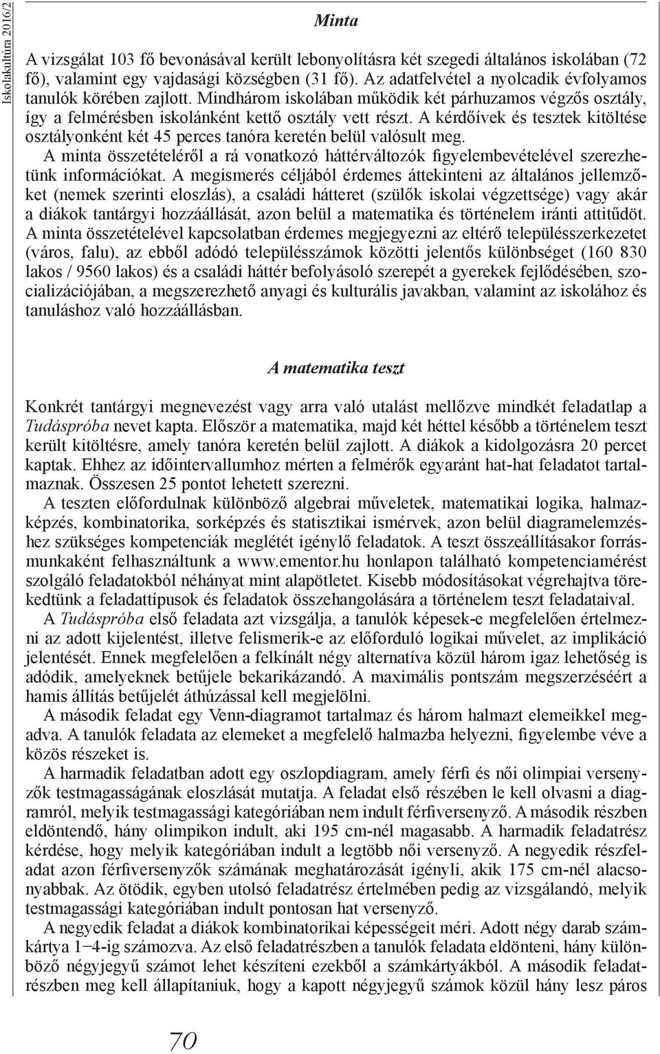 A kérdőívek és tesztek kitöltése osztályonként két 45 perces tanóra keretén belül valósult meg. A minta összetételéről a rá vonatkozó háttérváltozók figyelembevételével szerezhetünk információkat.