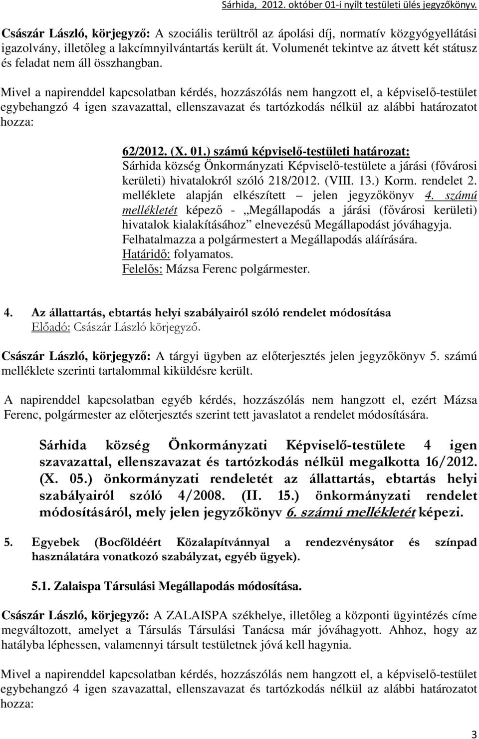 ) számú képviselı-testületi határozat: Sárhida község Önkormányzati Képviselı-testülete a járási (fıvárosi kerületi) hivatalokról szóló 218/2012. (VIII. 13.) Korm. rendelet 2.