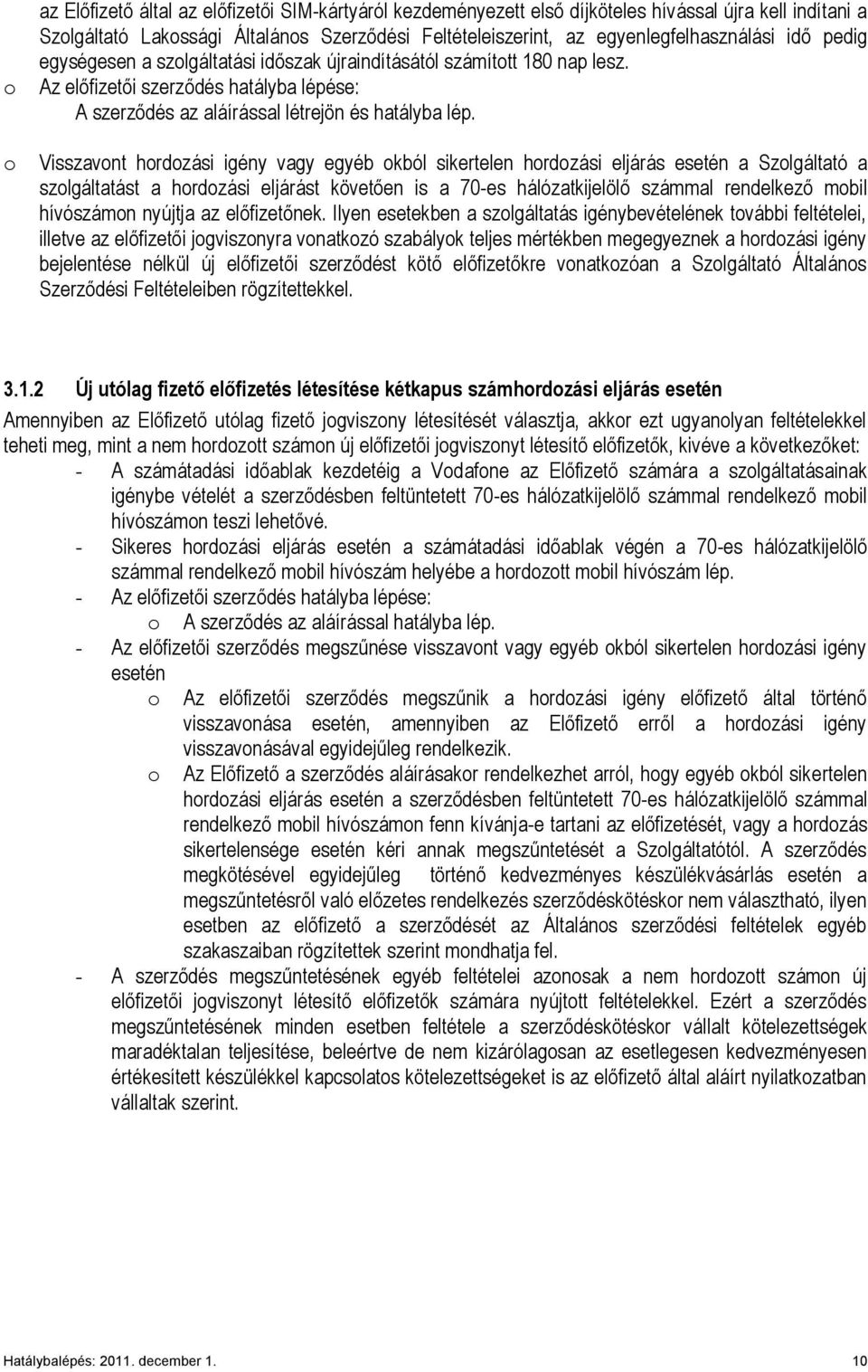 Visszavont hordozási igény vagy egyéb okból sikertelen hordozási eljárás esetén a Szolgáltató a szolgáltatást a hordozási eljárást követően is a 70-es hálózatkijelölő számmal rendelkező mobil