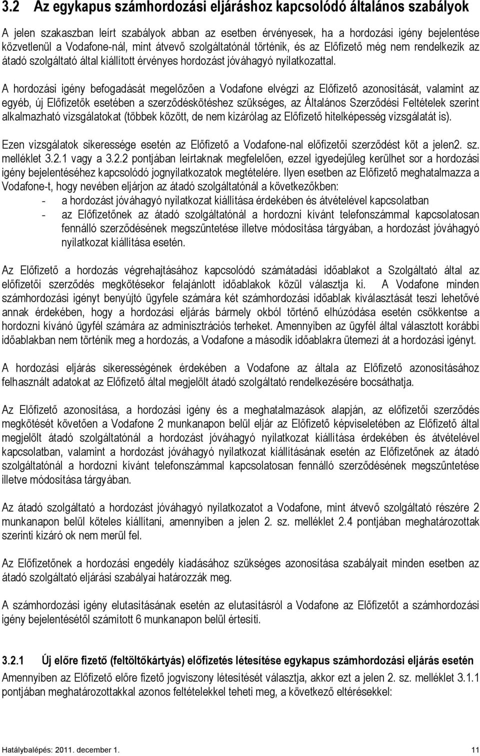 A hordozási igény befogadását megelőzően a Vodafone elvégzi az Előfizető azonosítását, valamint az egyéb, új Előfizetők esetében a szerződéskötéshez szükséges, az Általános Szerződési Feltételek