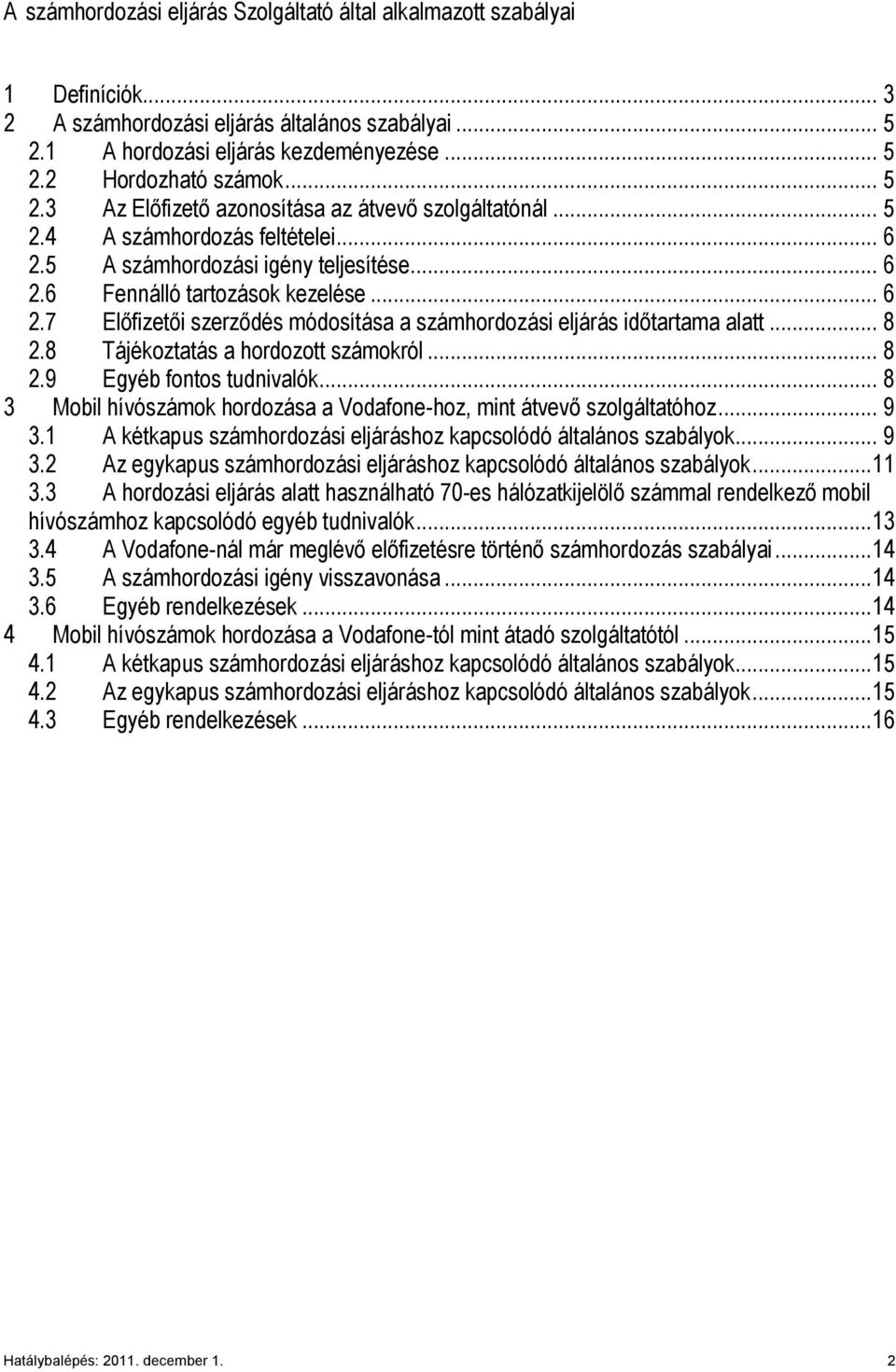 .. 8 2.8 Tájékoztatás a hordozott számokról... 8 2.9 Egyéb fontos tudnivalók... 8 3 Mobil hívószámok hordozása a Vodafone-hoz, mint átvevő szolgáltatóhoz... 9 3.