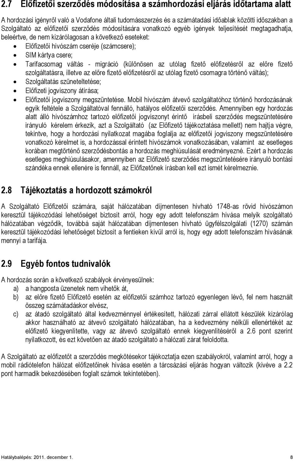 Tarifacsomag váltás - migráció (különösen az utólag fizető előfizetésről az előre fizető szolgáltatásra, illetve az előre fizető előfizetésről az utólag fizető csomagra történő váltás); Szolgáltatás