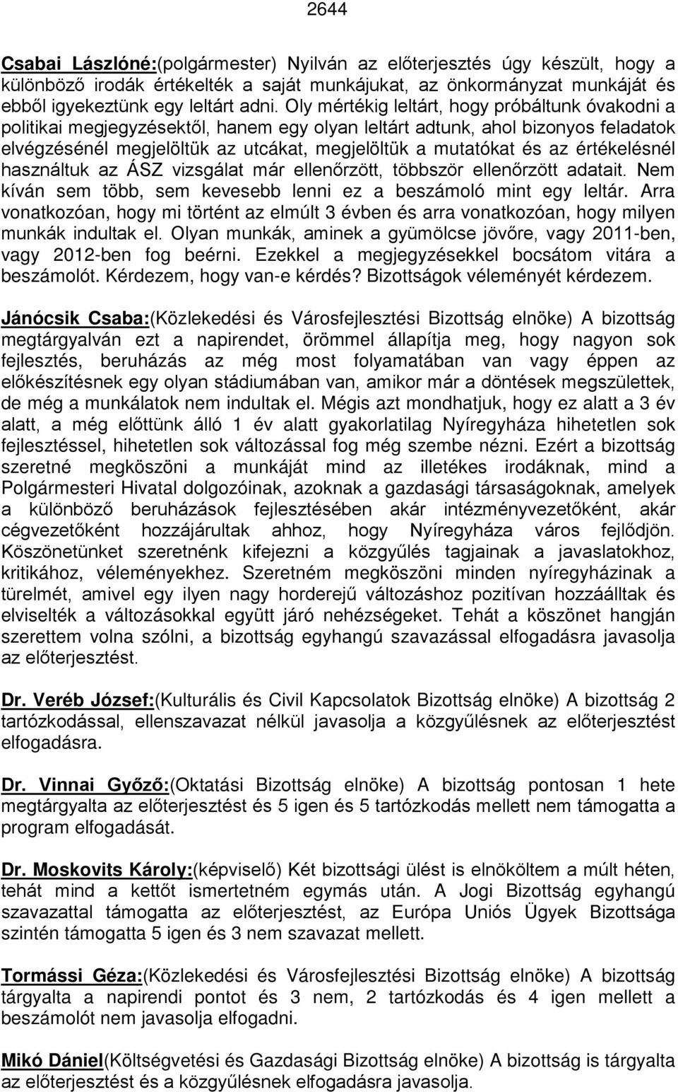 értékelésnél használtuk az ÁSZ vizsgálat már ellenőrzött, többször ellenőrzött adatait. Nem kíván sem több, sem kevesebb lenni ez a beszámoló mint egy leltár.