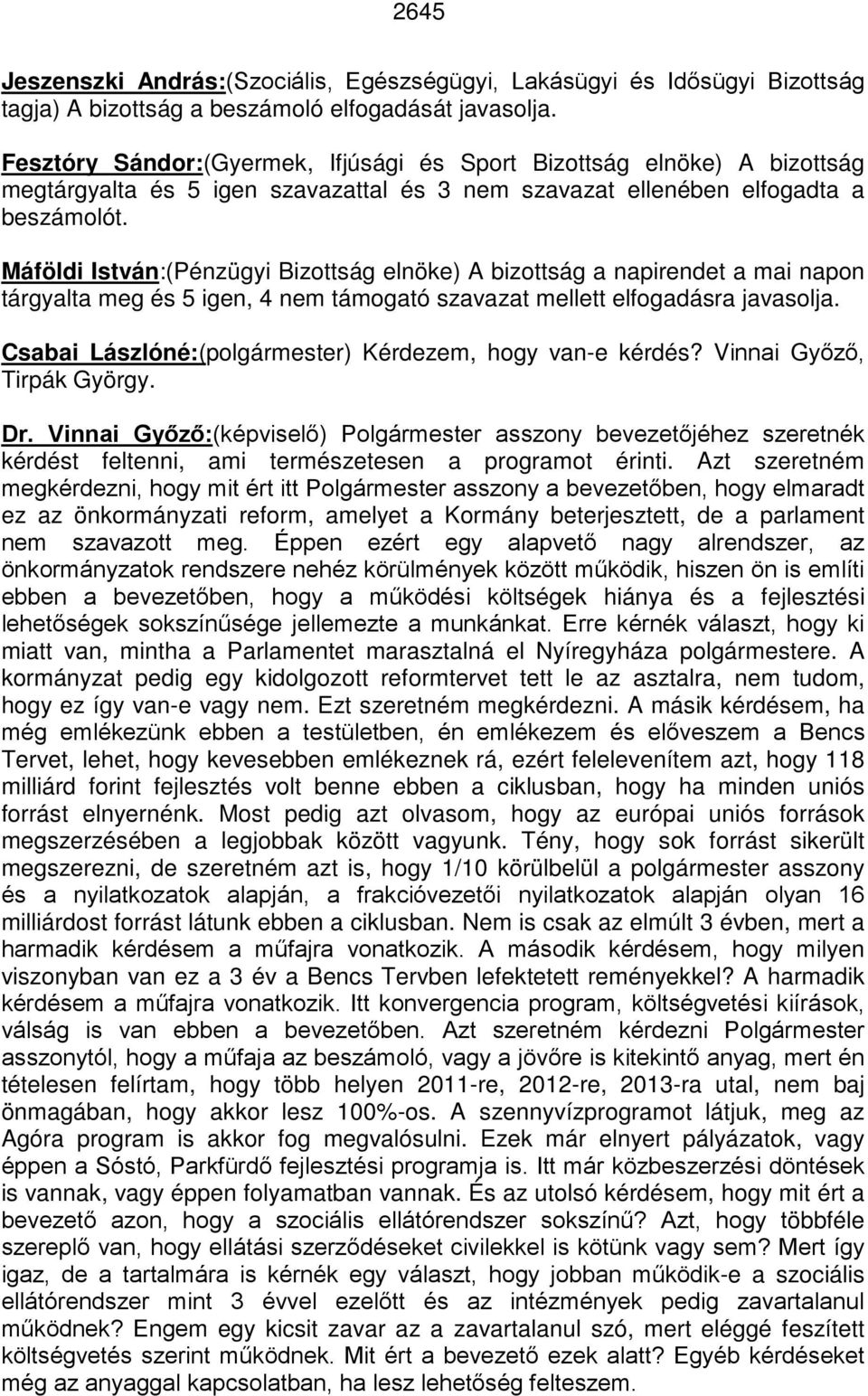 Máföldi István:(Pénzügyi Bizottság elnöke) A bizottság a napirendet a mai napon tárgyalta meg és 5 igen, 4 nem támogató szavazat mellett elfogadásra javasolja.