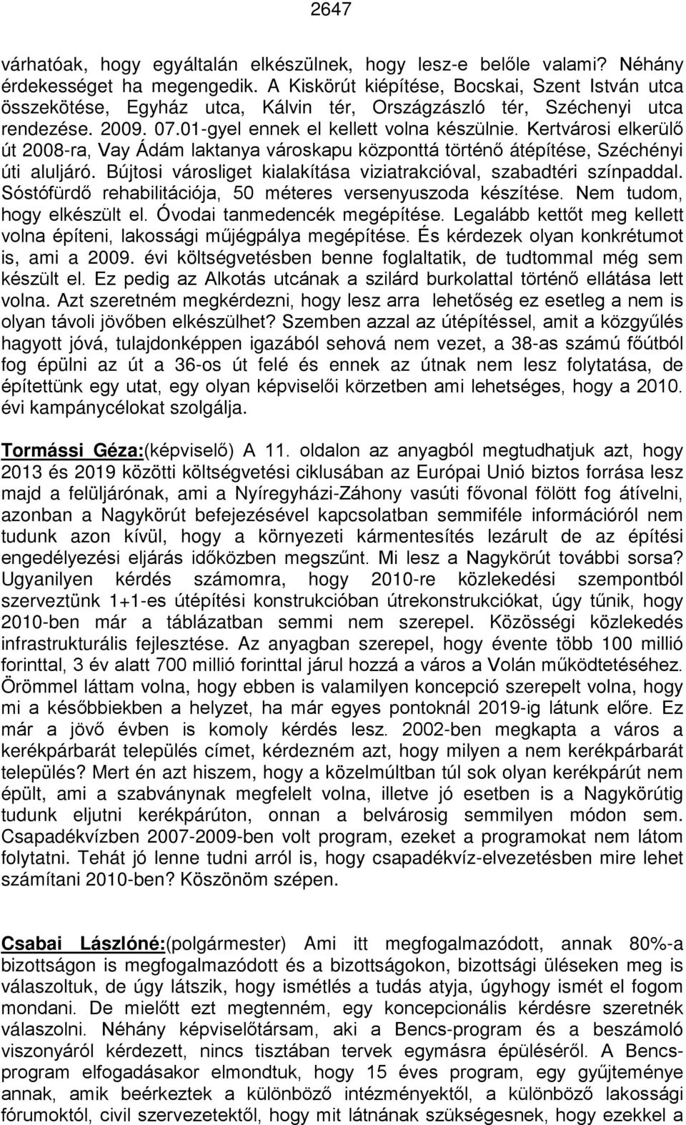 Kertvárosi elkerülő út 2008-ra, Vay Ádám laktanya városkapu központtá történő átépítése, Széchényi úti aluljáró. Bújtosi városliget kialakítása viziatrakcióval, szabadtéri színpaddal.