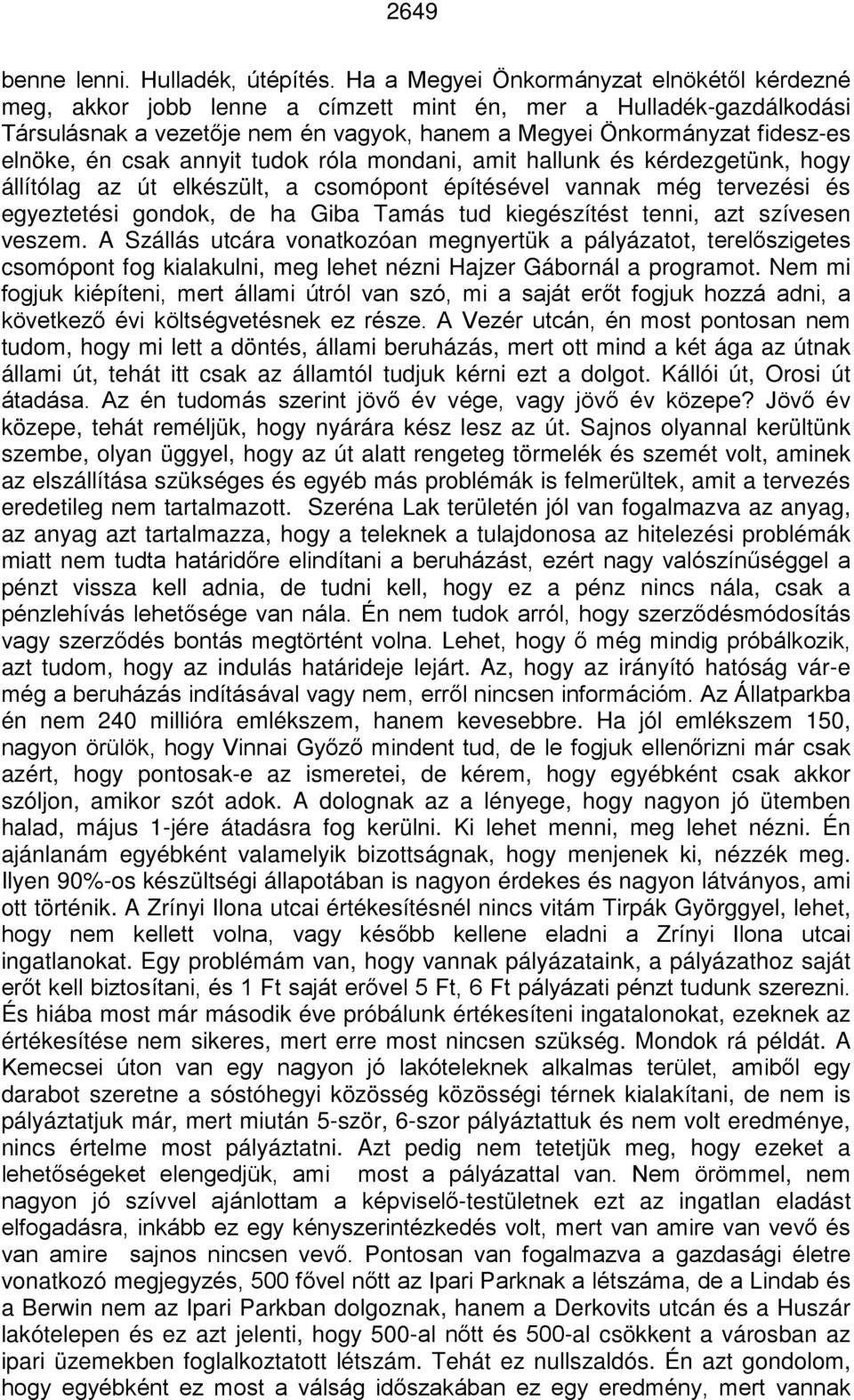 csak annyit tudok róla mondani, amit hallunk és kérdezgetünk, hogy állítólag az út elkészült, a csomópont építésével vannak még tervezési és egyeztetési gondok, de ha Giba Tamás tud kiegészítést