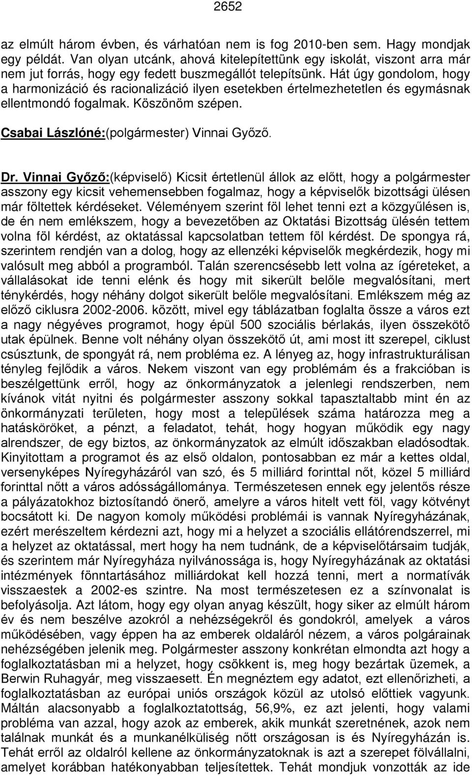 Hát úgy gondolom, hogy a harmonizáció és racionalizáció ilyen esetekben értelmezhetetlen és egymásnak ellentmondó fogalmak. Köszönöm szépen. Csabai Lászlóné:(polgármester) Vinnai Győző. Dr.