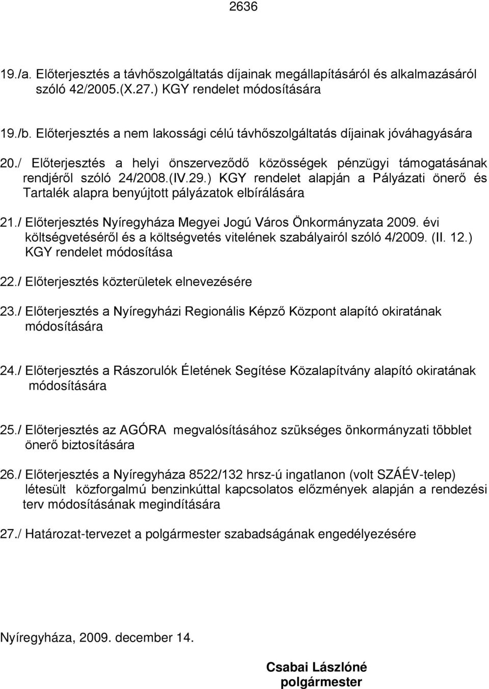 ) KGY rendelet alapján a Pályázati önerő és Tartalék alapra benyújtott pályázatok elbírálására 21./ Előterjesztés Nyíregyháza Megyei Jogú Város Önkormányzata 2009.