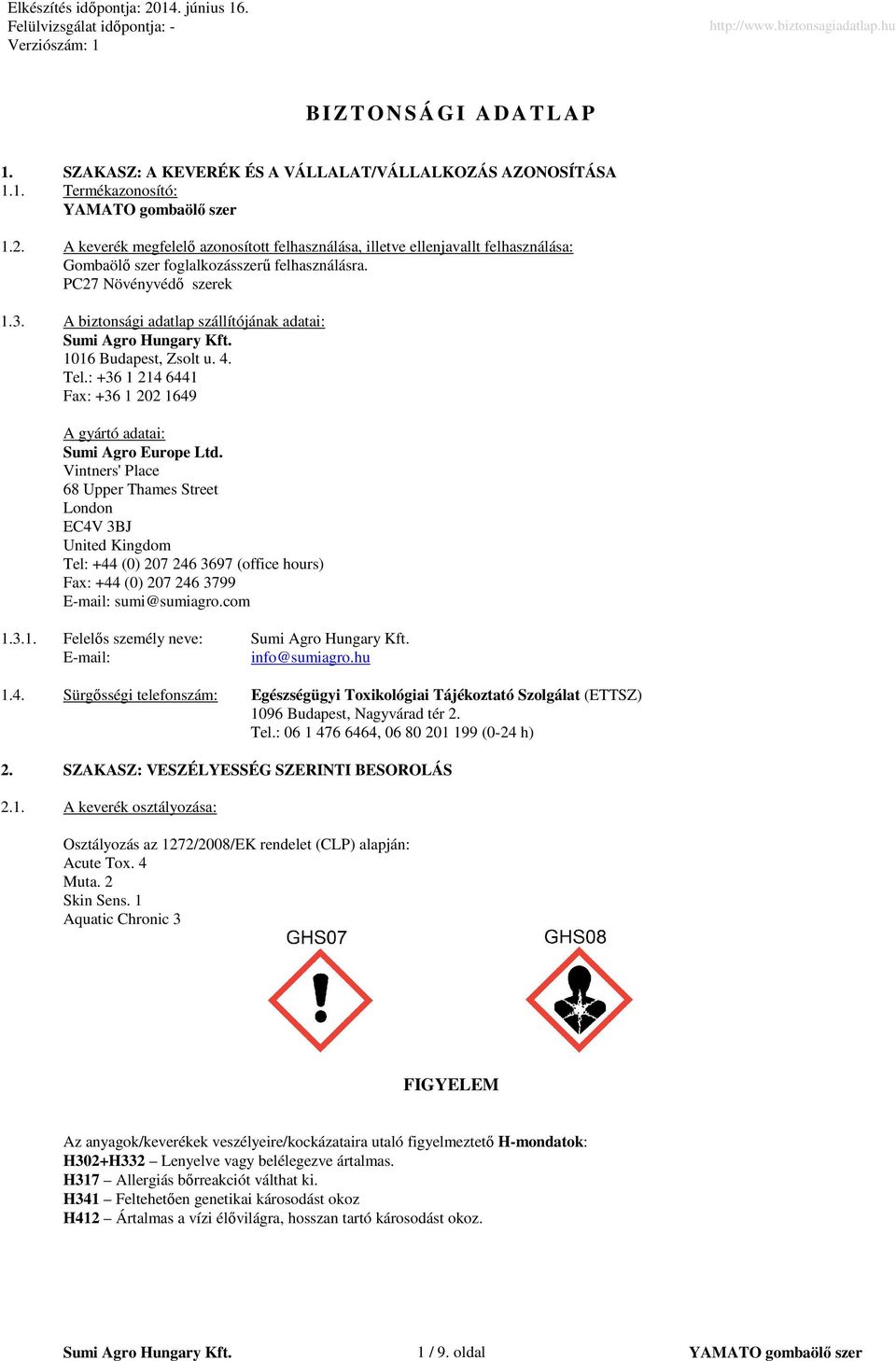 A biztonsági adatlap szállítójának adatai: 1016 Budapest, Zsolt u. 4. Tel.: +36 1 214 6441 Fax: +36 1 202 1649 A gyártó adatai: Sumi Agro Europe Ltd.