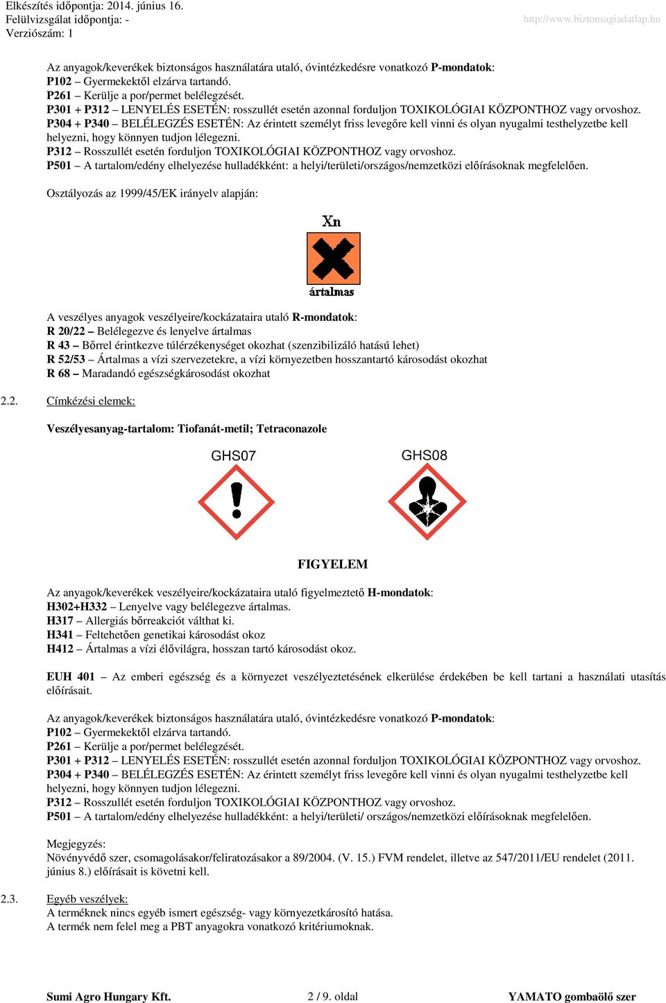 P304 + P340 BELÉLEGZÉS ESETÉN: Az érintett személyt friss levegőre kell vinni és olyan nyugalmi testhelyzetbe kell helyezni, hogy könnyen tudjon lélegezni.