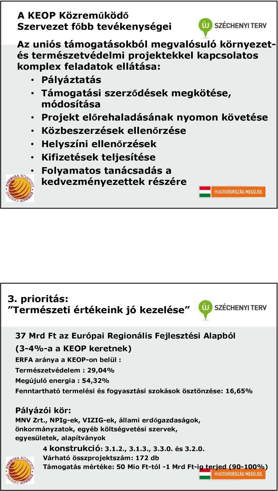 3. prioritás: Természeti értékeink jó kezelése 37 Mrd Ft az Európai Regionális Fejlesztési Alapból (3-4%-a a KEOP keretnek) ERFA aránya a KEOP-on belül : Természetvédelem : 29,04% Megújuló energia :