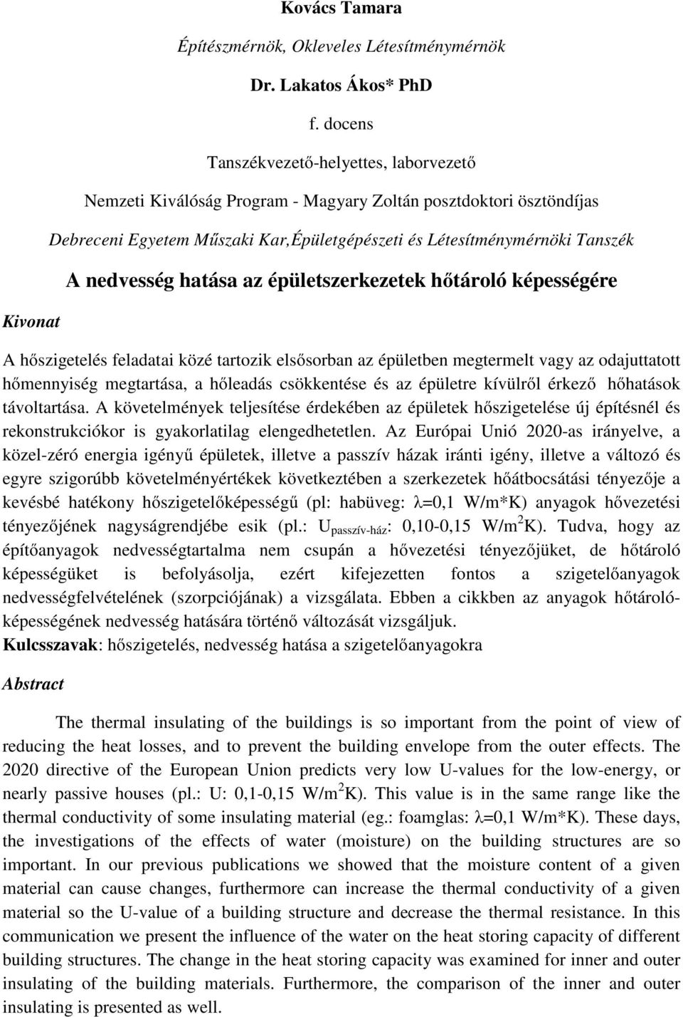 épüleszerkezeek hőároló képességére A hőszgeelés feladaa kzé arozk elsősorban az épüleben megermel vagy az odajuao hőmennység megarása, a hőleadás cskkenése és az épülere kívülről érkező hőhaások