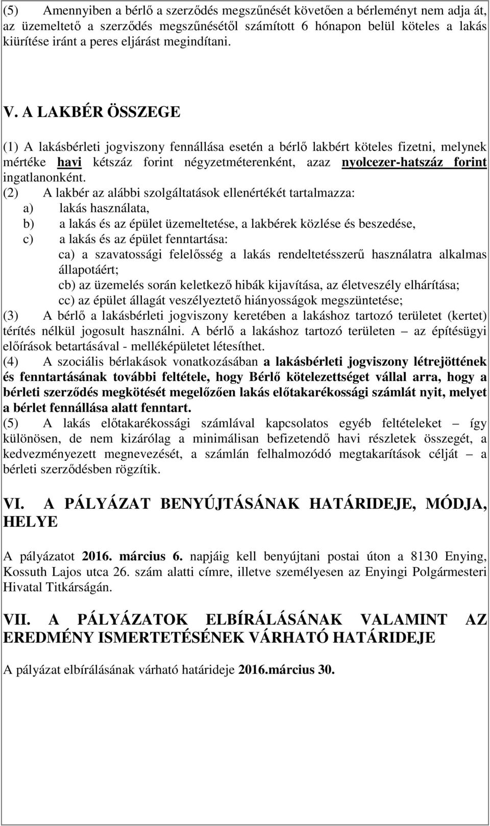 A LAKBÉR ÖSSZEGE (1) A lakásbérleti jogviszony fennállása esetén a bérlő lakbért köteles fizetni, melynek mértéke havi kétszáz forint négyzetméterenként, azaz nyolcezer-hatszáz forint ingatlanonként.