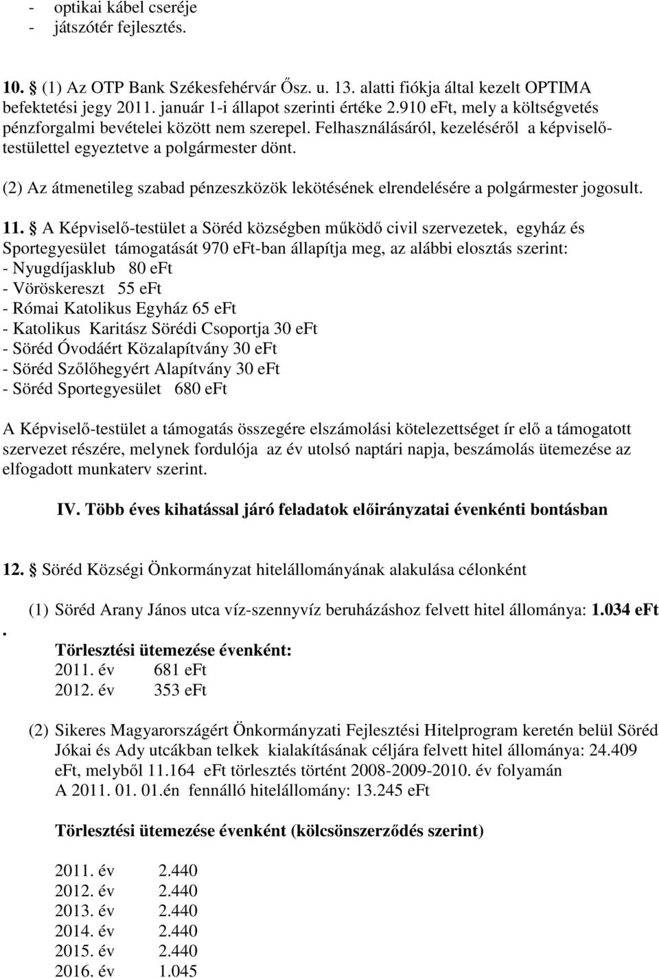 (2) Az átmenetileg szabad pénzeszközök lekötésének elrendelésére a polgármester jogosult. 11.