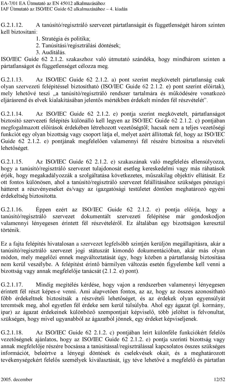 1.2. e) pont szerint elõírtak), mely lehetõvé teszi a tanúsító/regisztráló rendszer tartalmára és mûködésére vonatkozó eljárásrend és elvek kialakításában jelentõs mértékben érdekelt minden fél