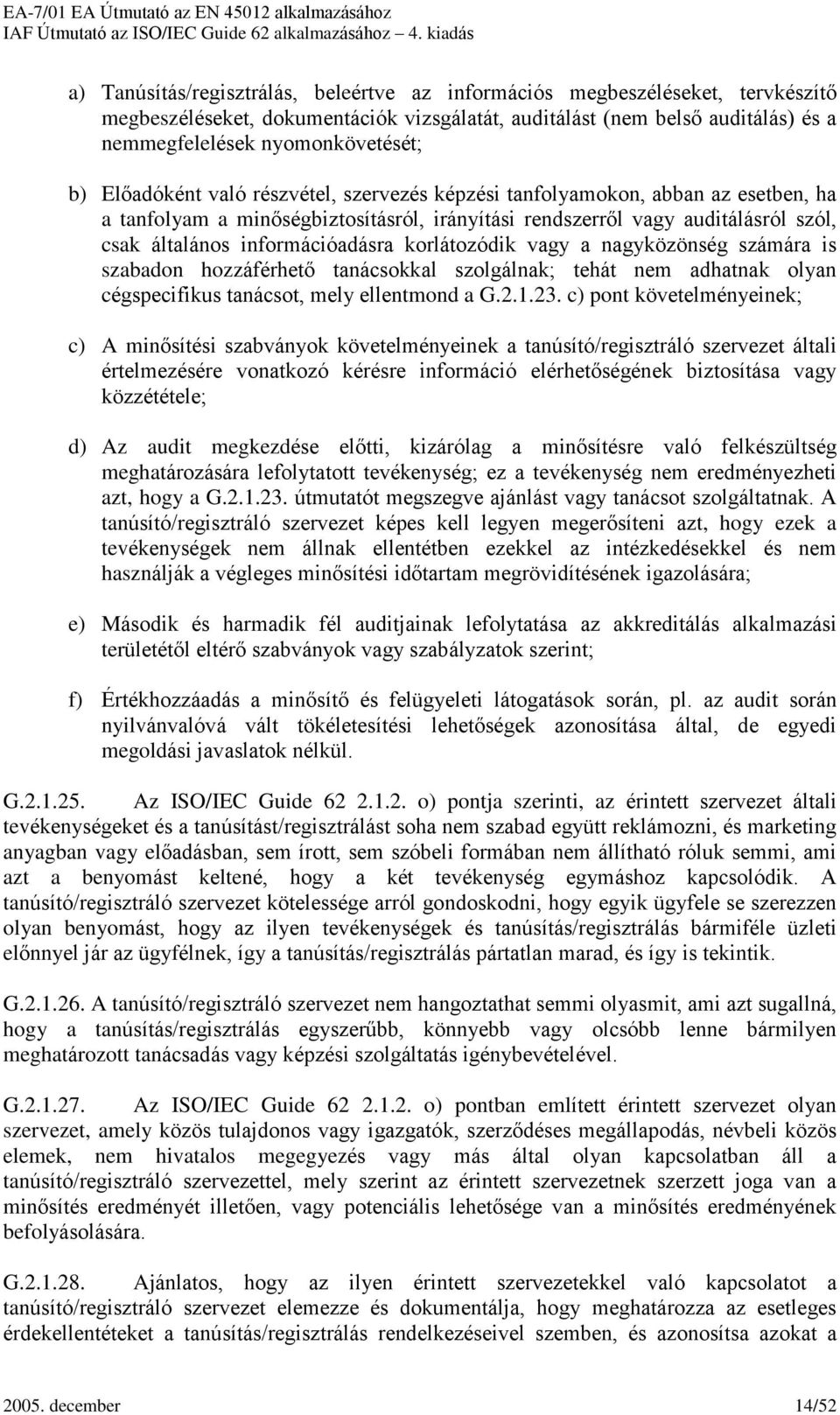 korlátozódik vagy a nagyközönség számára is szabadon hozzáférhetõ tanácsokkal szolgálnak; tehát nem adhatnak olyan cégspecifikus tanácsot, mely ellentmond a G.2.1.23.