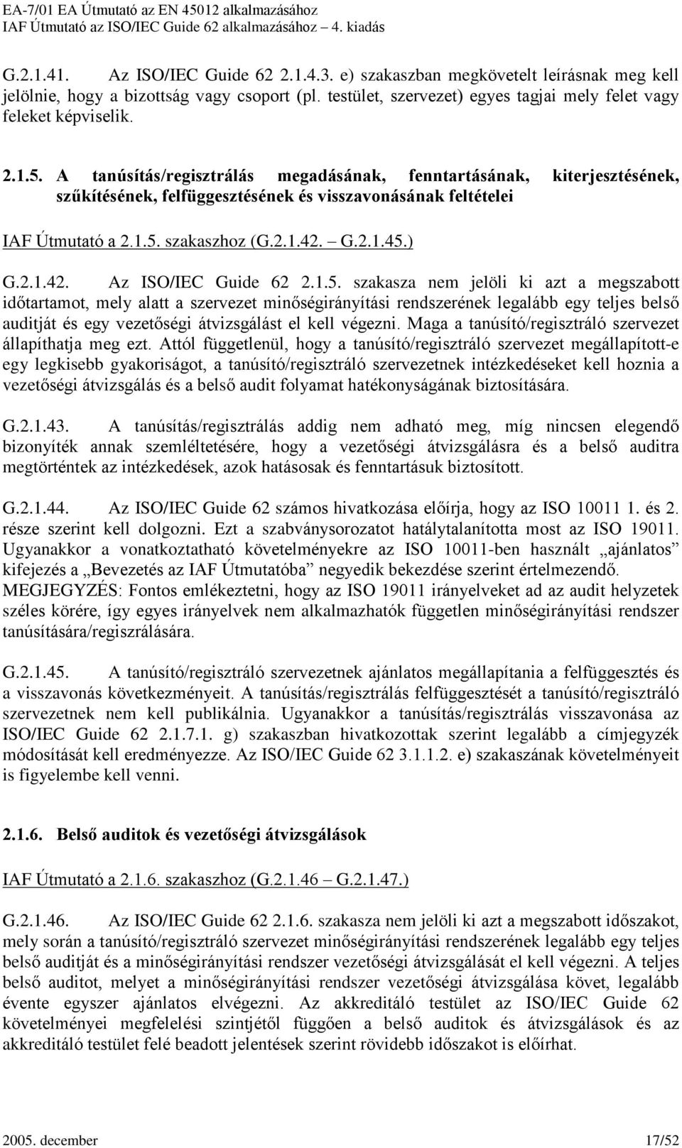 G.2.1.45.) G.2.1.42. Az ISO/IEC Guide 62 2.1.5. szakasza nem jelöli ki azt a megszabott idõtartamot, mely alatt a szervezet minõségirányítási rendszerének legalább egy teljes belsõ auditját és egy vezetõségi átvizsgálást el kell végezni.